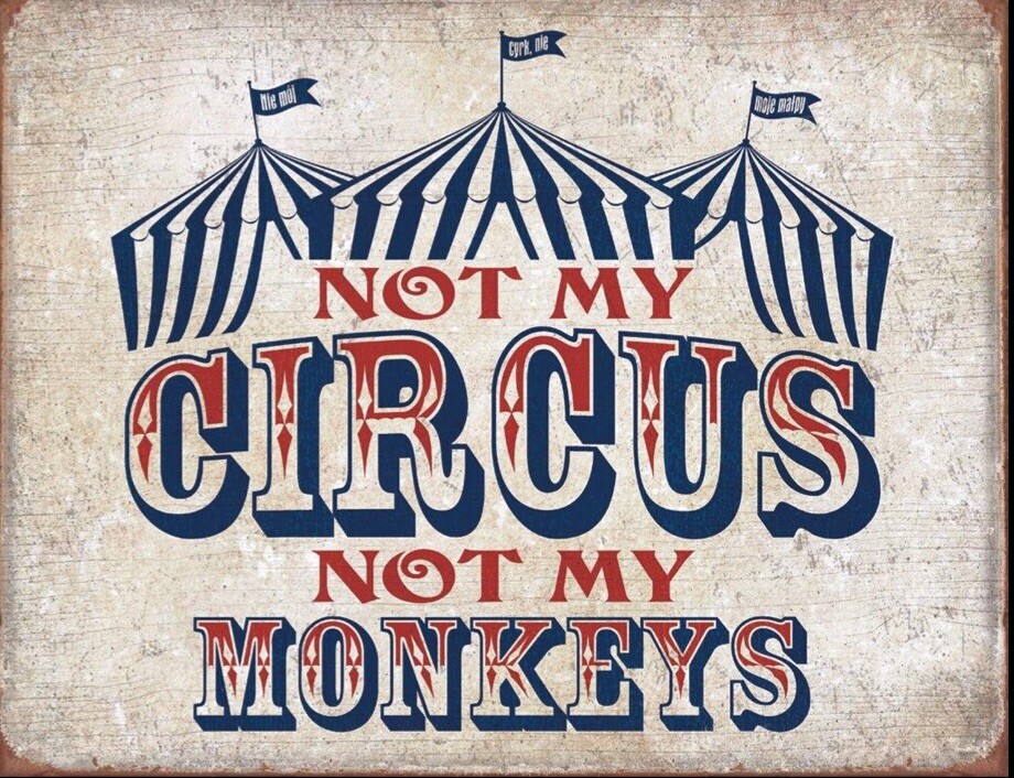 Not My Circus,Not My Monkeys on a 12.5”x 16” Tin Sign.