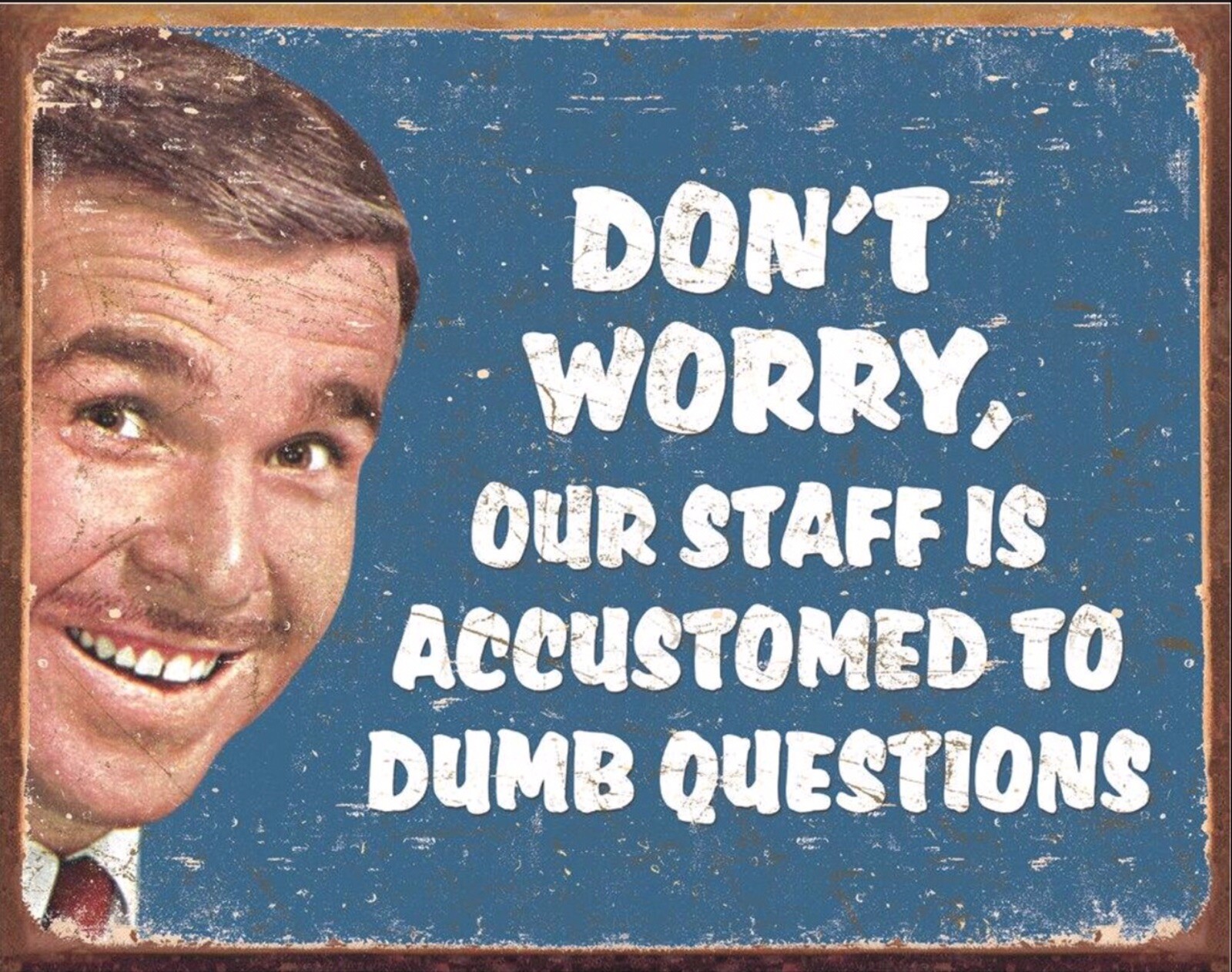 Don’t Worry Our Staff Is Accustomed To Dumb Questions on a 12.5”x 16” Tin Sign.